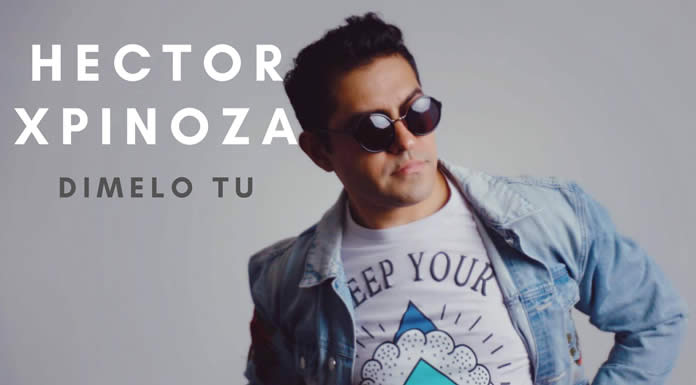 HÉCTOR XPINOZA lanza su nuevo sencillo “Dímelo Tú”
