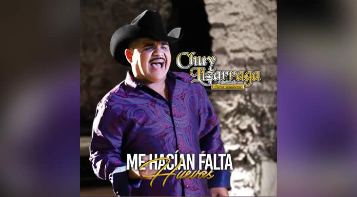 CHUY LIZÁRRAGA lanza su nuevo sencillo “Me Hacían Falta Huevos”