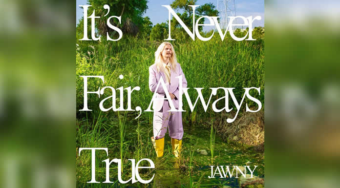 JAWNY lanza hoy su dinámico álbum debut IT'S NEVER FAIR, ALWAYS TRUE