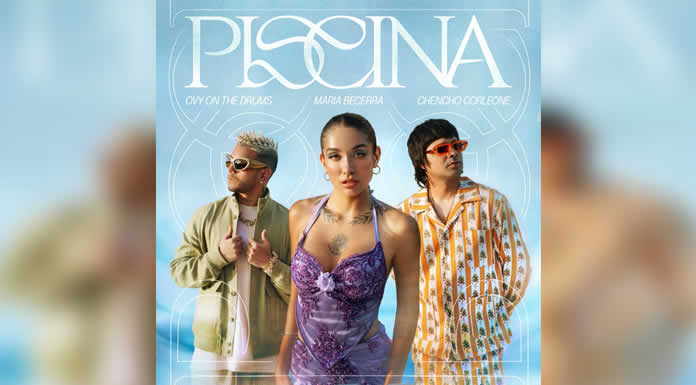 MARIA BECERRA, CHENCHO CORLEONE Y OVY ON THE DRUMS se juntan para lanzar “PISCINA” @lachicuela