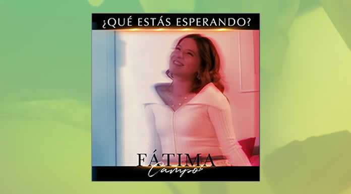 FÁTIMA CAMPO presenta el tema ¿QUÉ ESTÁS ESPERANDO @lachicuela.com