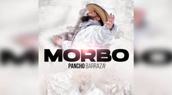 Conoce el “MORBO” de PANCHO BARRAZA @lachicuela.com