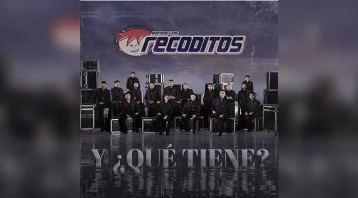 BANDA LOS RECODITOS presenta su nueva producción Y ¿QUÉ TIENE