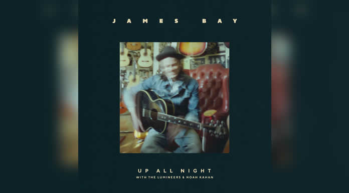 JAMES BAY recluta a THE LUMINEERS Y NOAH KAHAN para UP ALL NIGHT