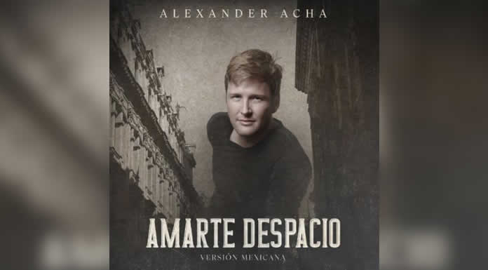 ALEXANDER ACHA estrena AMARTE DESPACIO en versión Mexicana