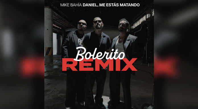 MIKE BAHÍA presenta el remix de BOLERITO junto a DANIEL, ME ESTÁS MATANDO