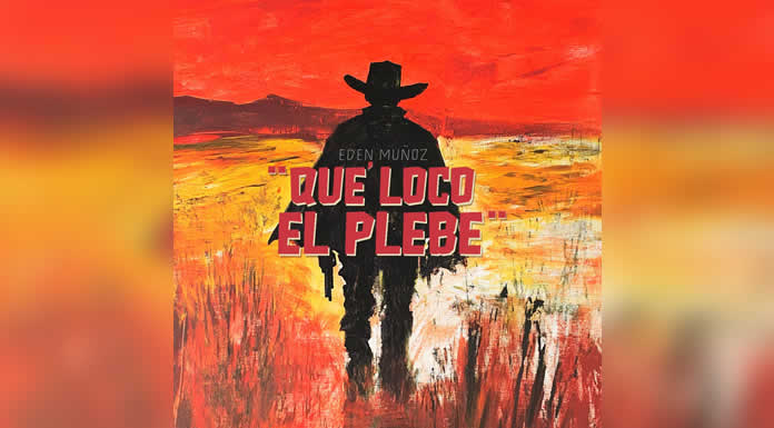 EDEN MUÑOZ presenta “QUÉ LOCO EL PLEBE” un potente corrido que conecta duro y directo