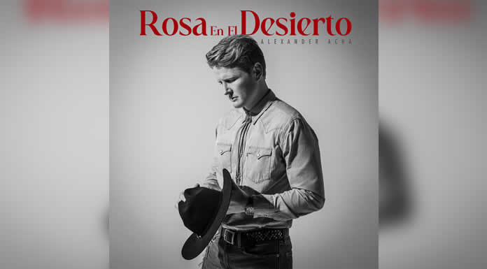 ALEXANDER ACHA sorprende al público con su nuevo sencillo regional mexicano titulado “ROSA EN EL DESIERTO”