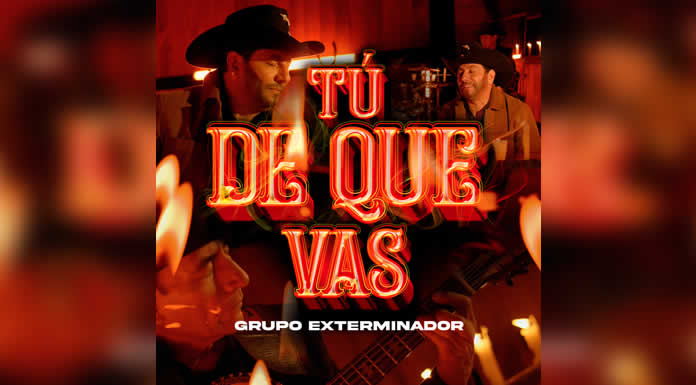 TÚ DE QUÉ VAS de GRUPO EXTERMINADOR le pone sombrero norteño al clásico romántico