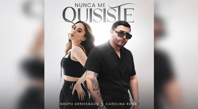 GRUPO ARRIESGADO presenta NUNCA ME QUISISTE en colaboración con CAROLINA ROSS
