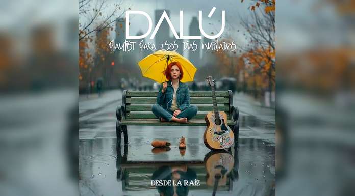 DALÚ presenta: “PLAYLIST PARA ESOS DÍAS NUBLADOS: DESDE LA RAÍZ”